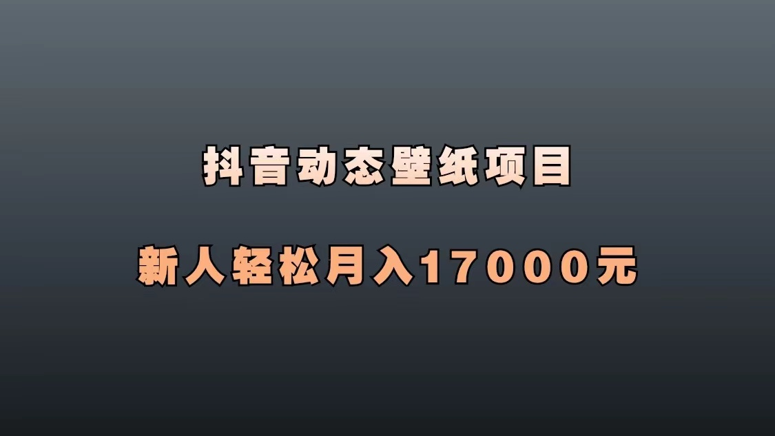 图片[1]-抖音动态壁纸项目，全程搬运躺着赚钱，新人轻松月入17000+